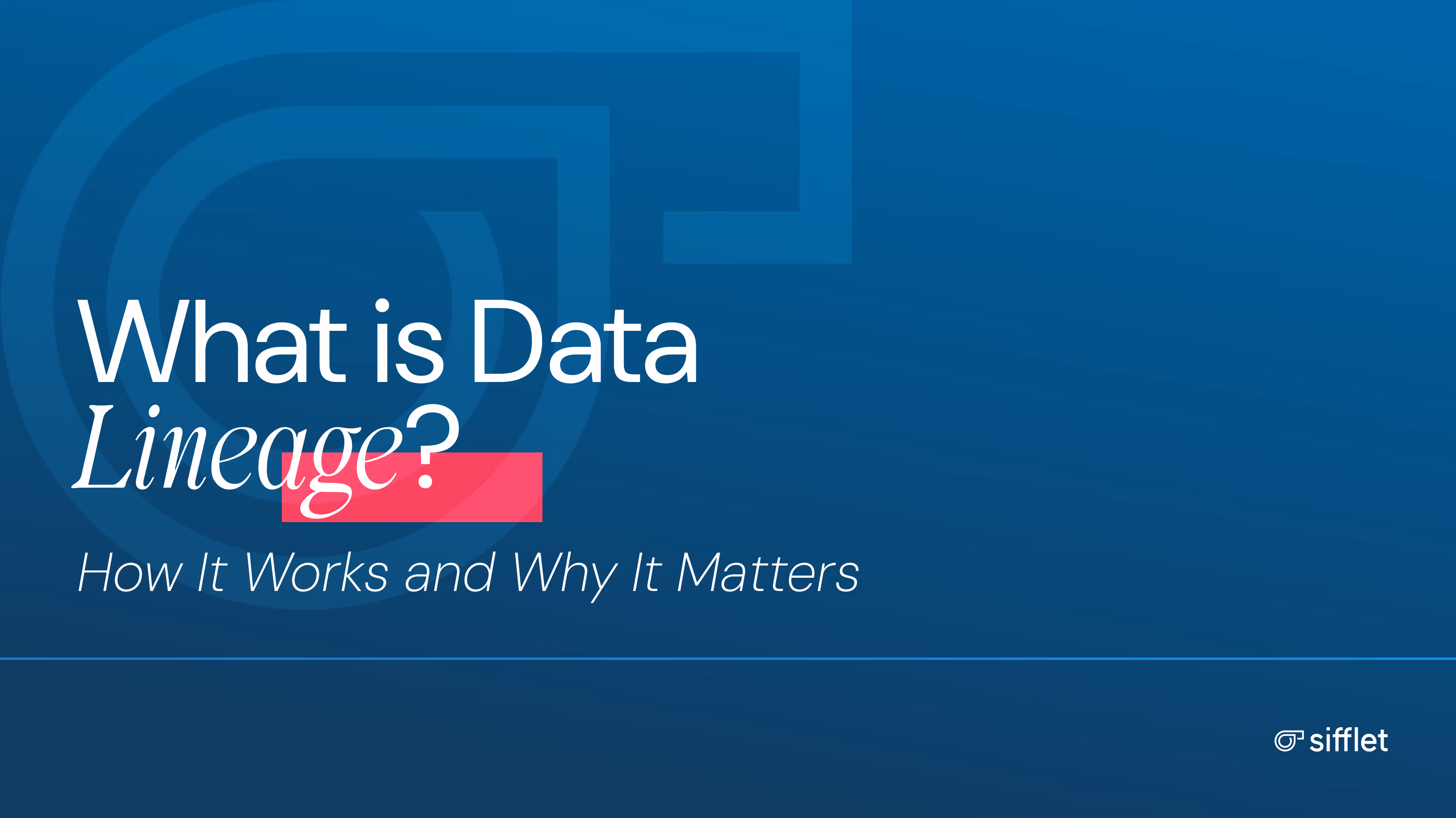 How Data Lineage Works and Why It Matters