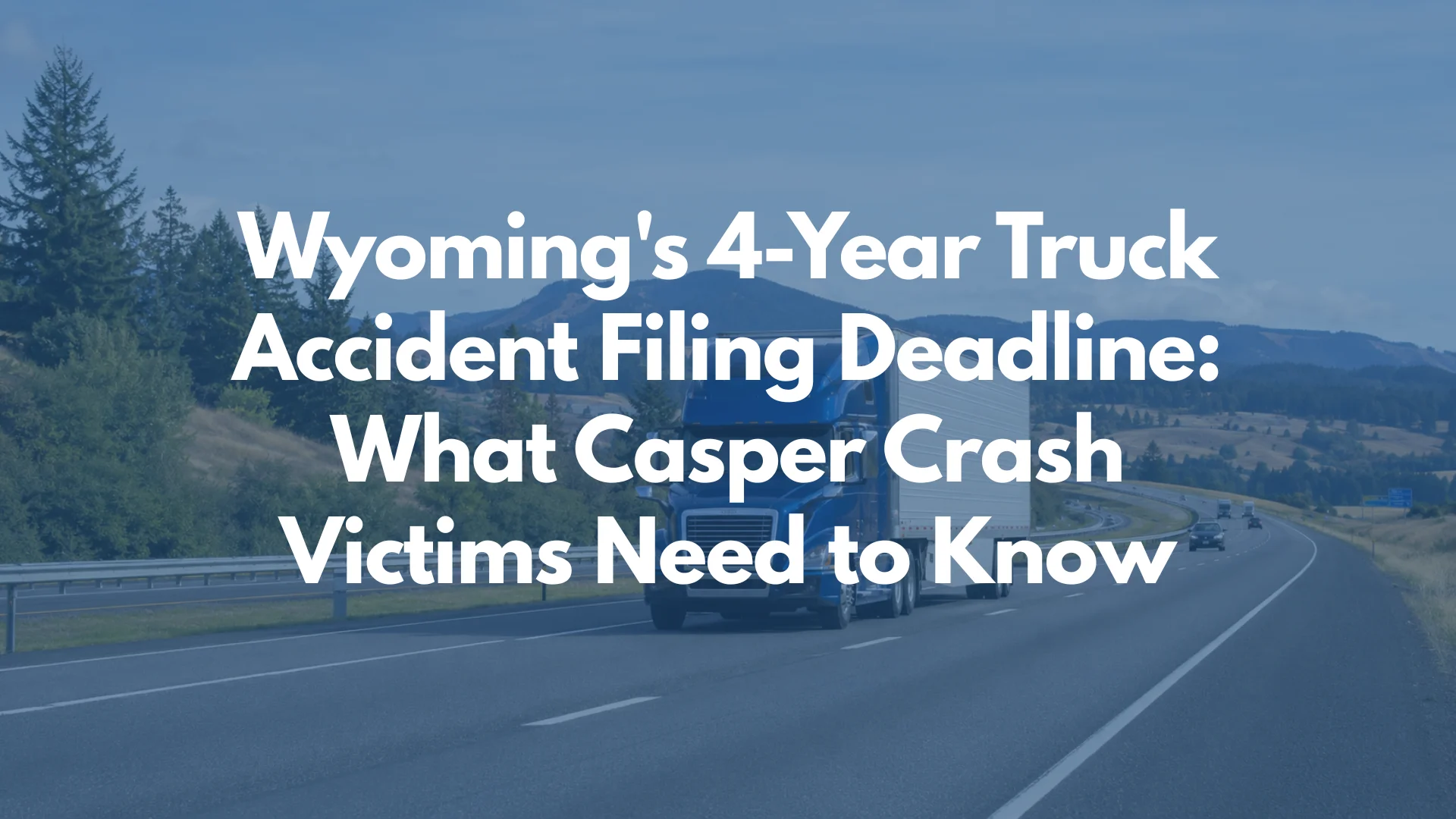 Wyoming's 4-Year Truck Accident Filing Deadline: What Casper Crash Victims Need to Know