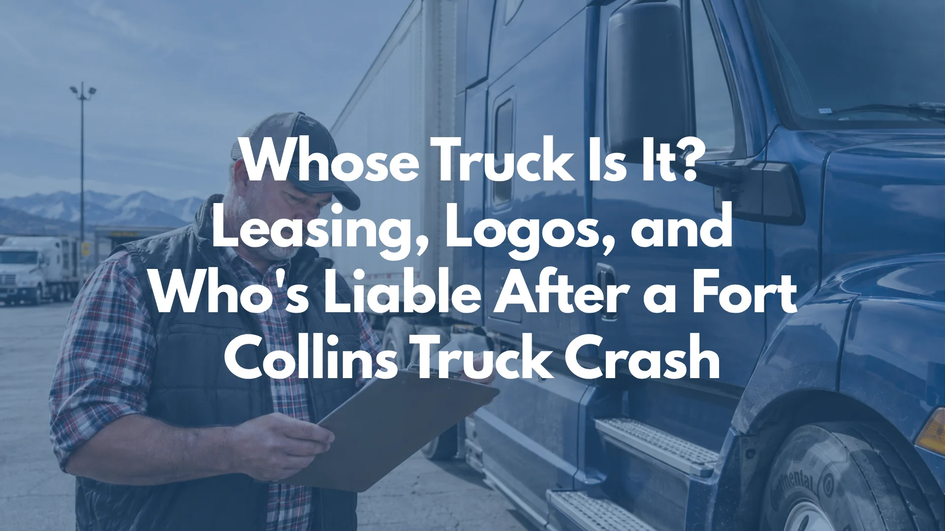 Whose Truck Is It? Leasing, Logos, and Who's Liable After a Fort Collins Truck Crash