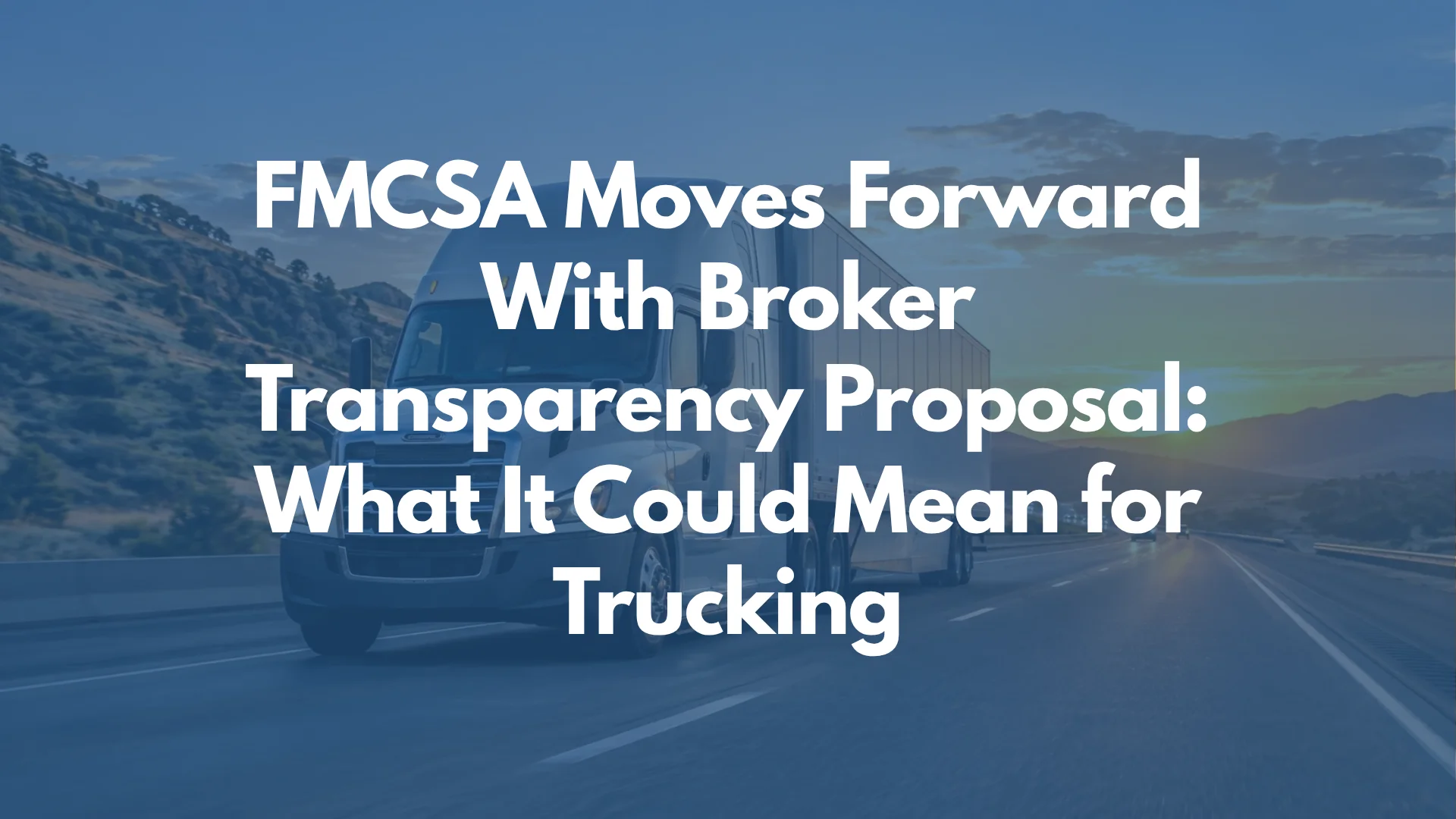 FMCSA Moves Forward With Broker Transparency Proposal:What It Could Mean for Trucking