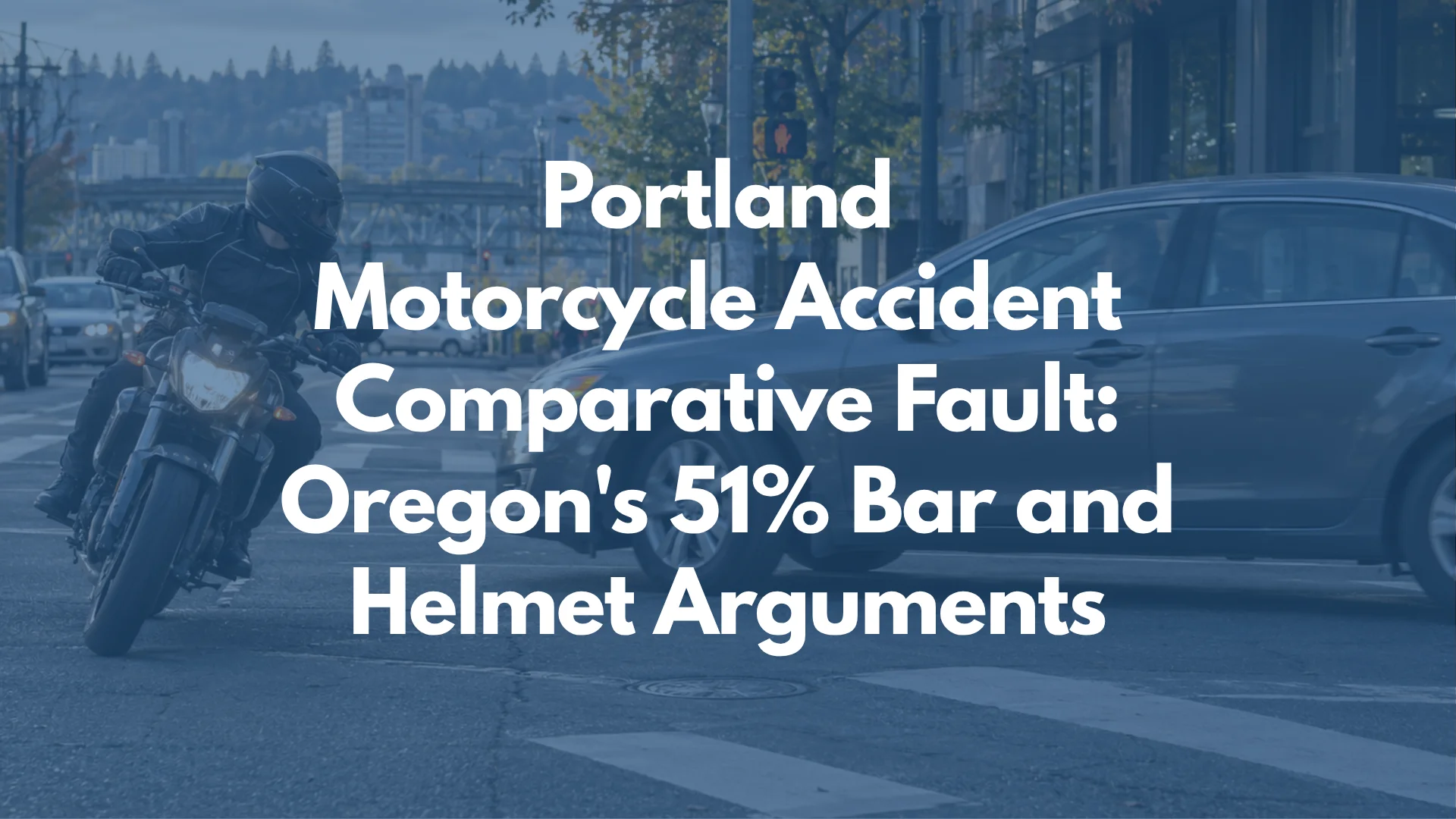 Portland Motorcycle Accident Comparative Fault: Oregon's 51% Bar and Helmet Arguments