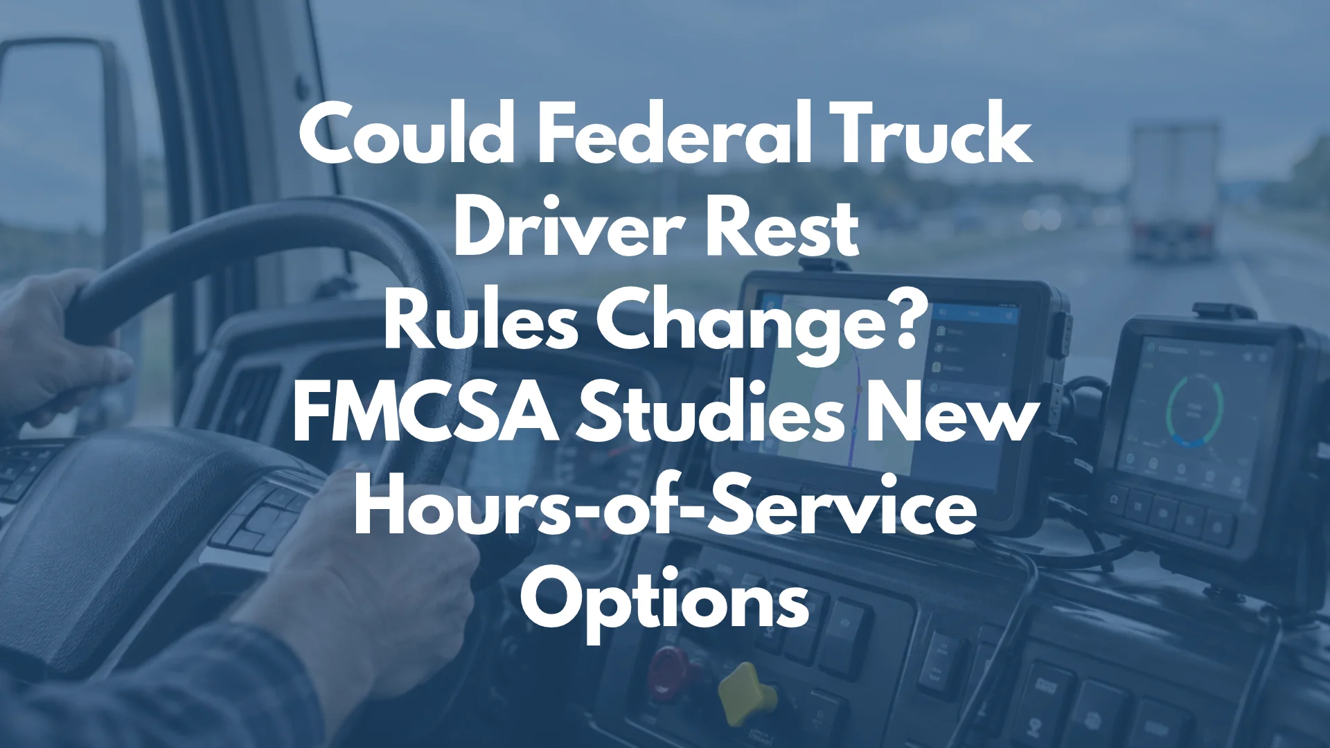 Could Federal Truck Driver Rest Rules Change? FMCSA Studies New Hours-of-Service Options