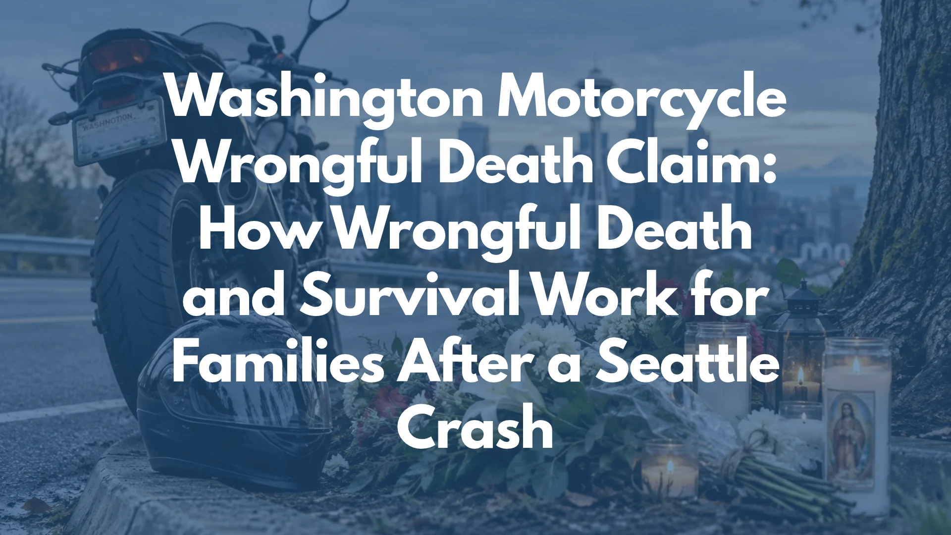 Washington Motorcycle Wrongful Death Claim: How Wrongful Death and Survival Work for Families After a Seattle Crash