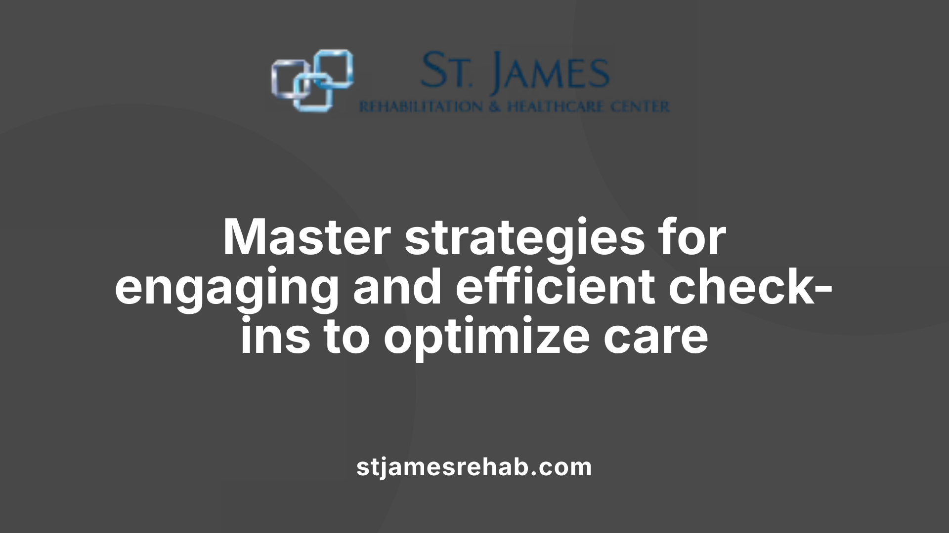 Master strategies for engaging and efficient check-ins to optimize care