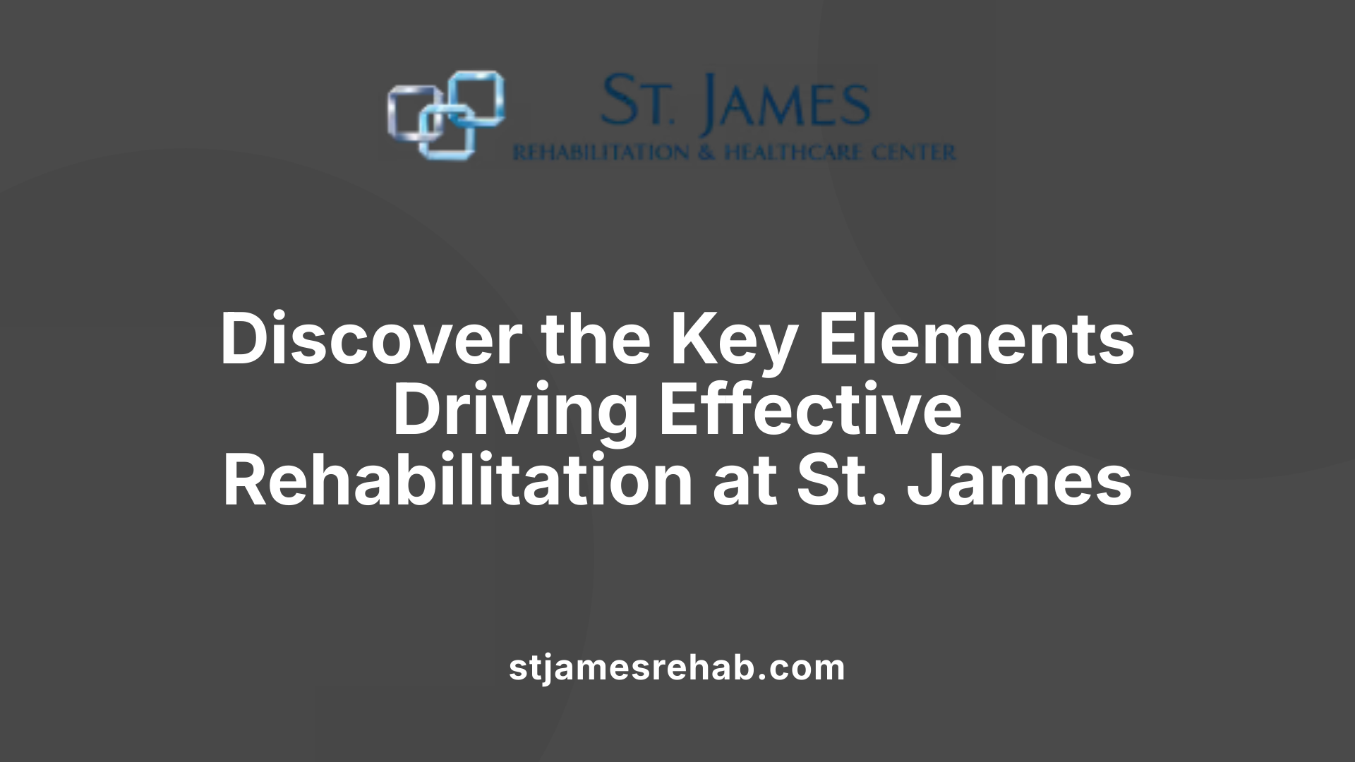 Discover the Key Elements Driving Effective Rehabilitation at St. James