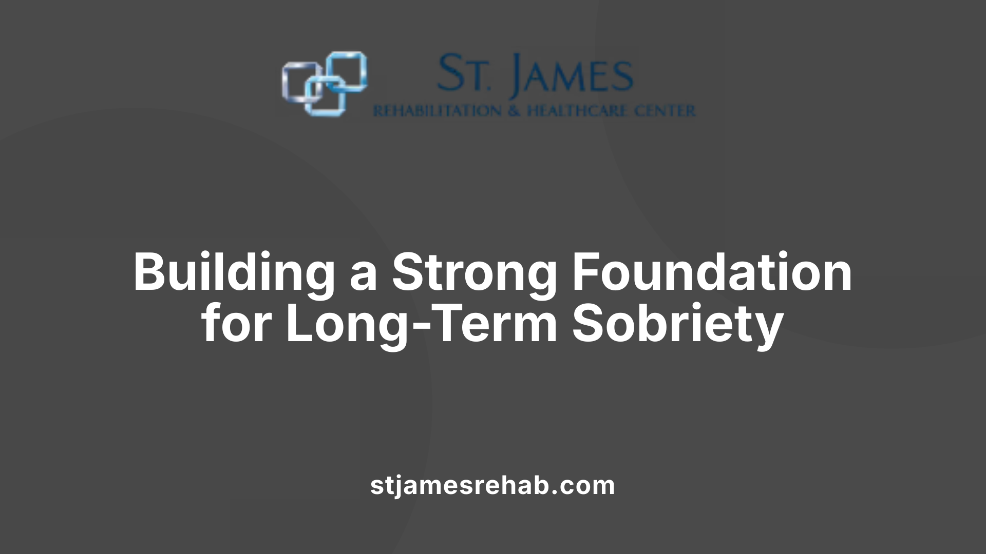 Building a Strong Foundation for Long-Term Sobriety