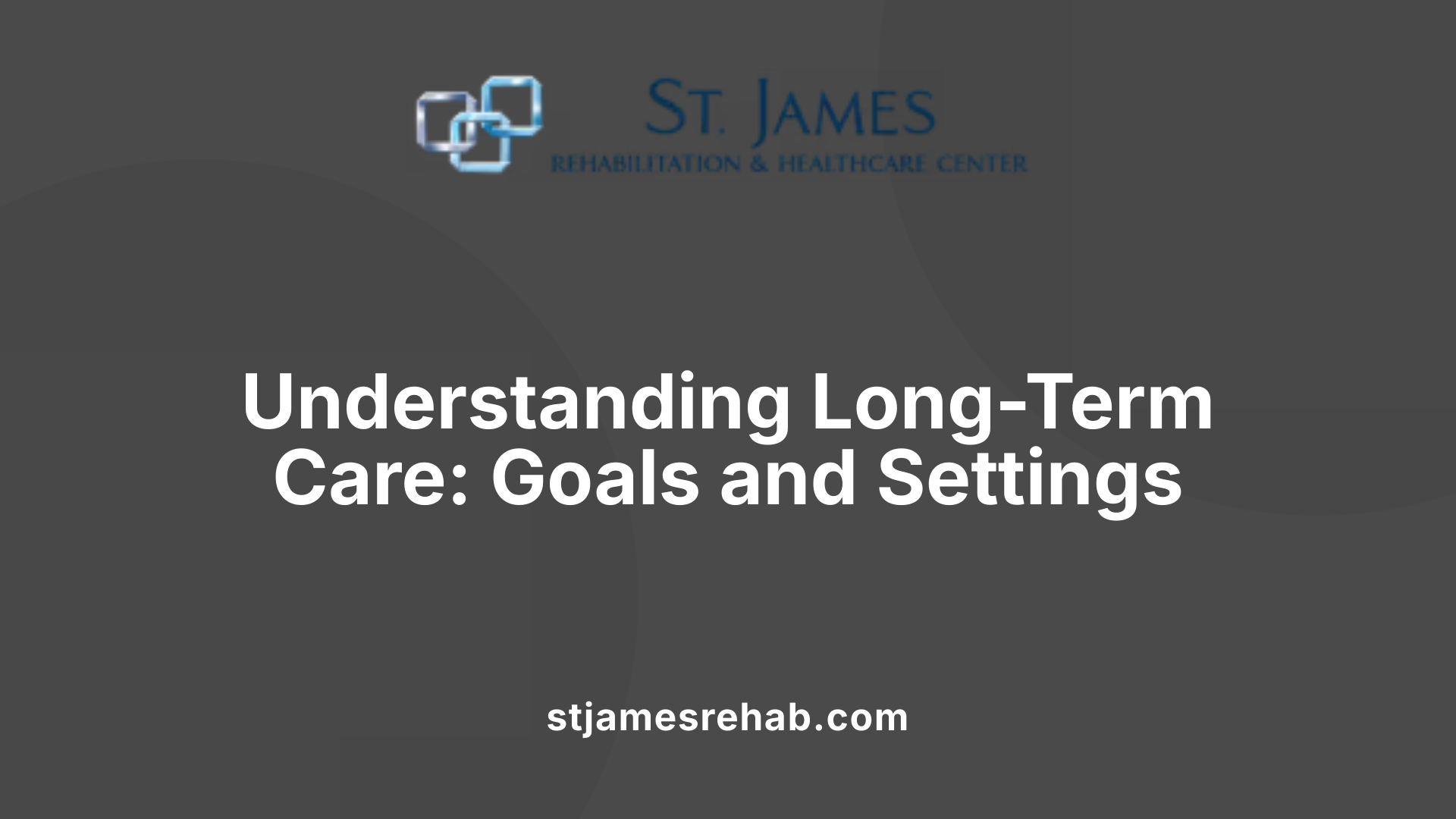 Understanding Long-Term Care: Goals and Settings