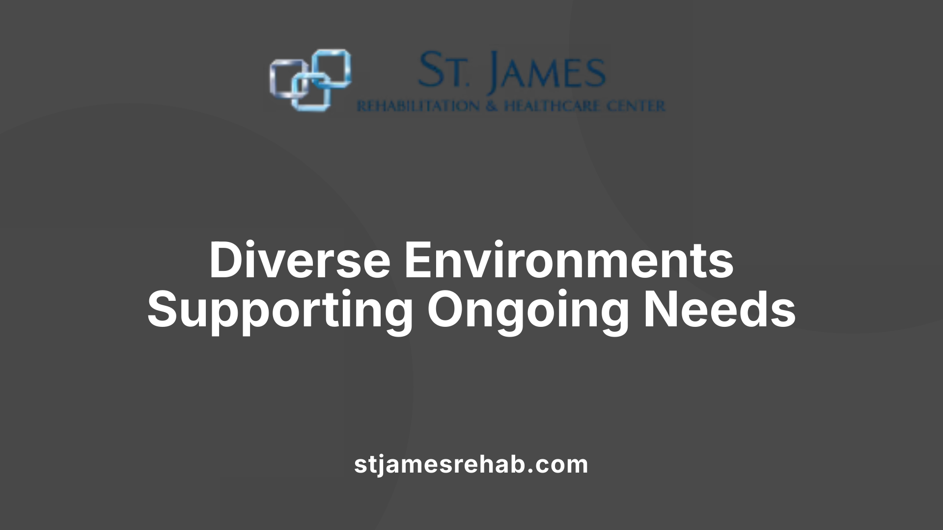 Diverse Environments Supporting Ongoing Needs