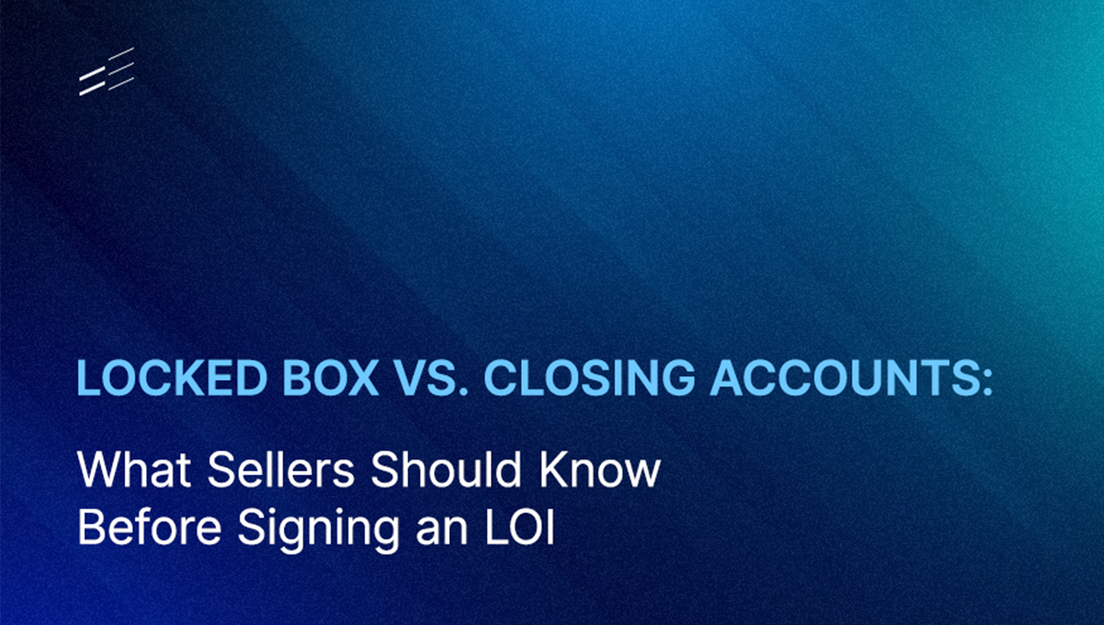 LOCKED BOX VS. CLOSING ACCOUNTS: What Sellers Should Know Before Signing an LOI