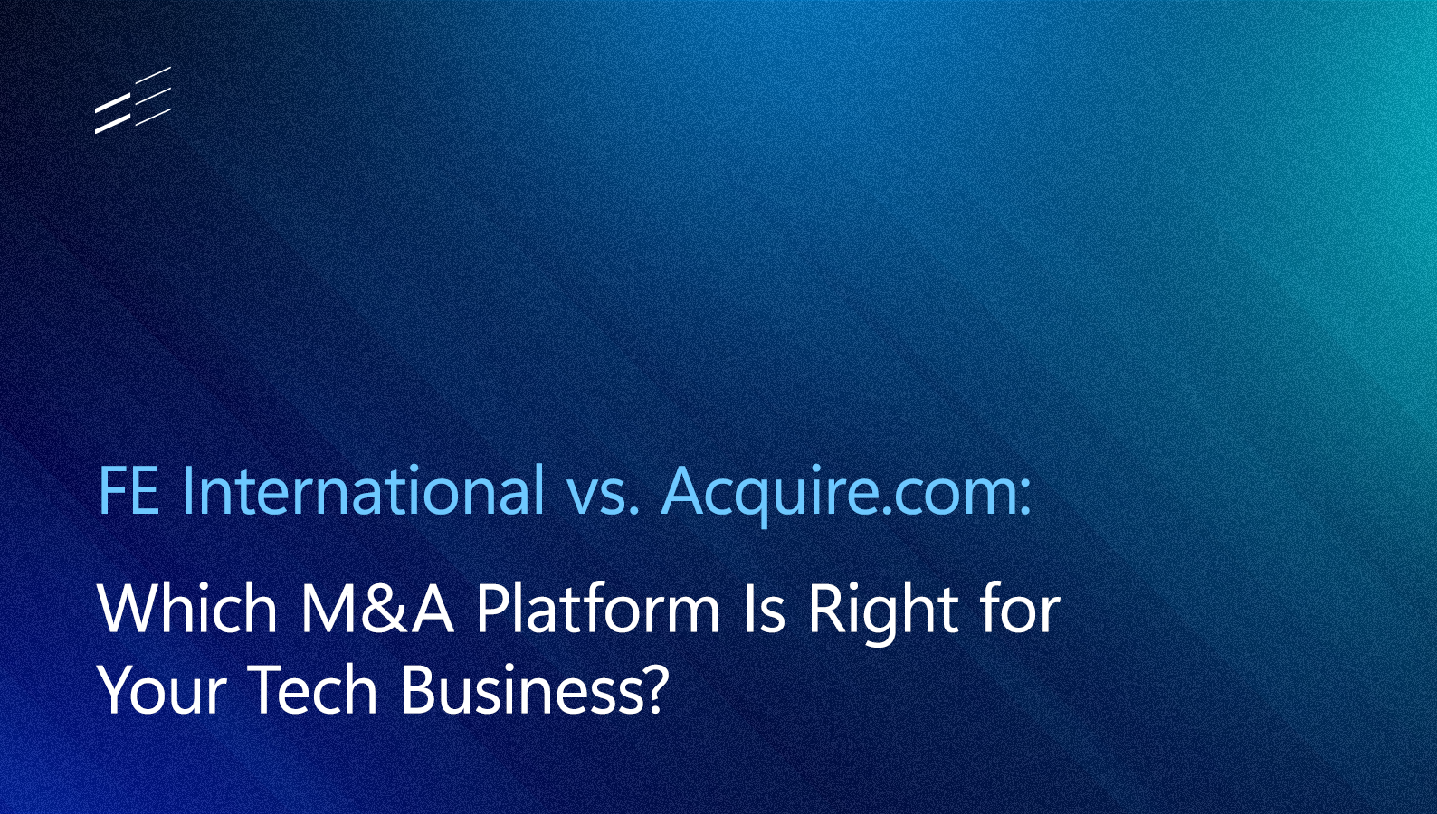 FE International vs. Acquire.com: Which M&A Platform Is Right for Your Tech Business? 
