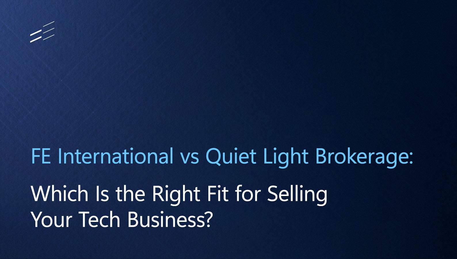 FE International vs Quiet Light Brokerage: Which Is the Right Fit for Selling Your Tech Business? 