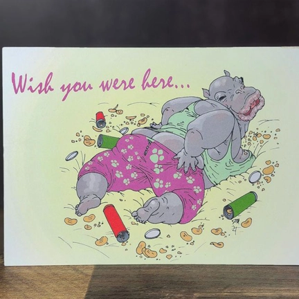 Dependapotamus. Cover: Wish You Were Here Inscription: By that look on your face, you wish you were here too!