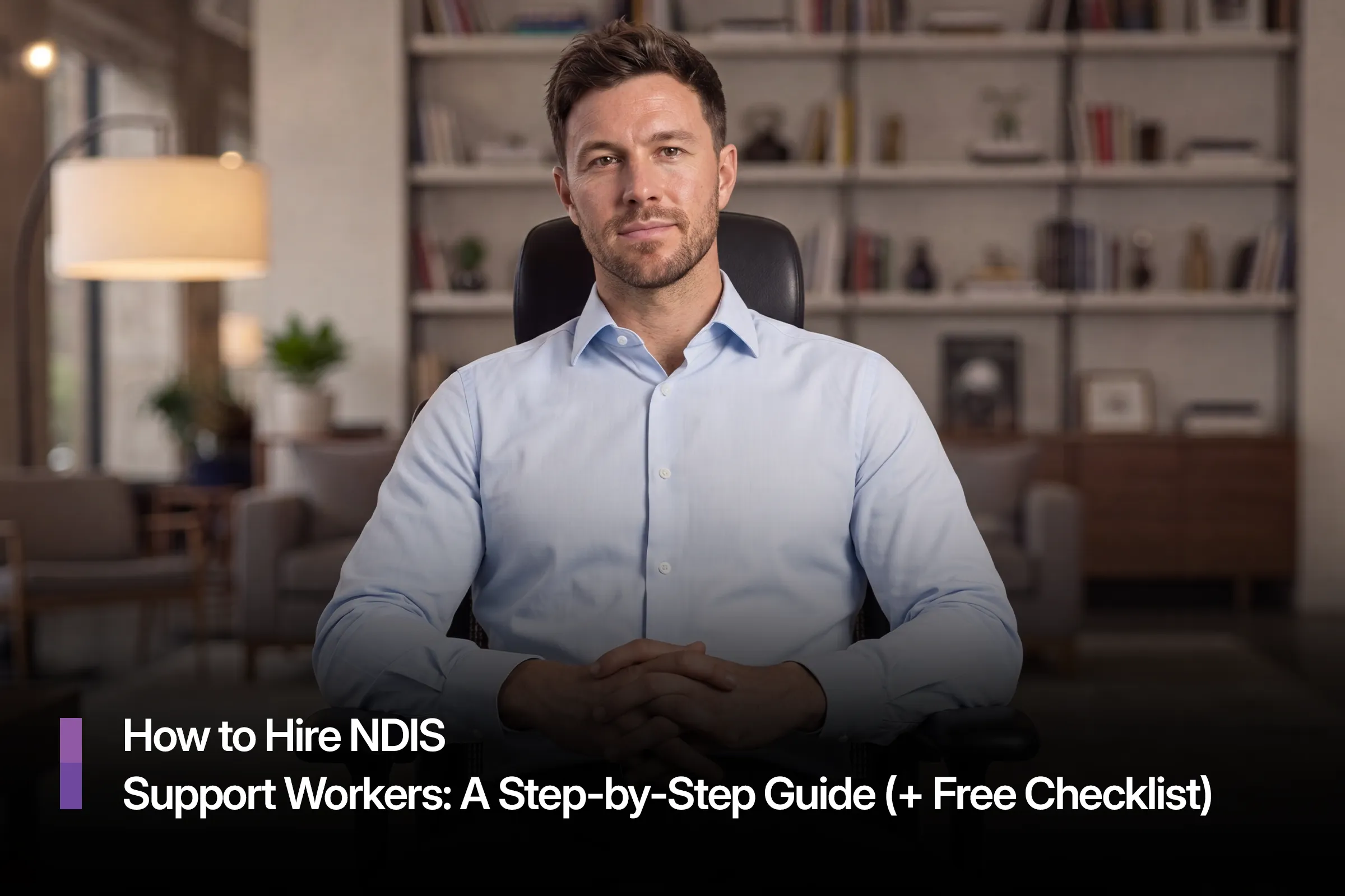 How to Hire NDIS Support Workers: A Step-by-Step Guide