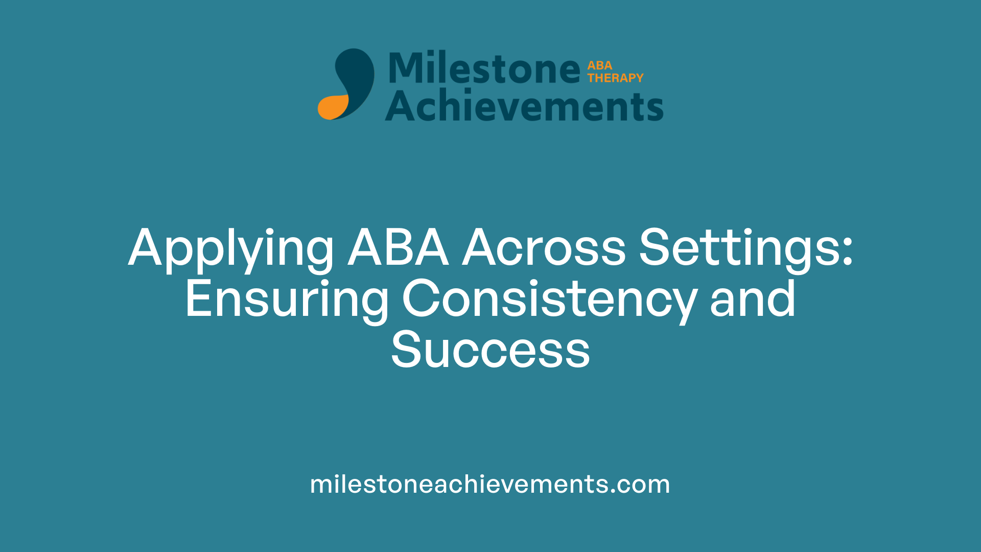 Applying ABA Across Settings: Ensuring Consistency and Success