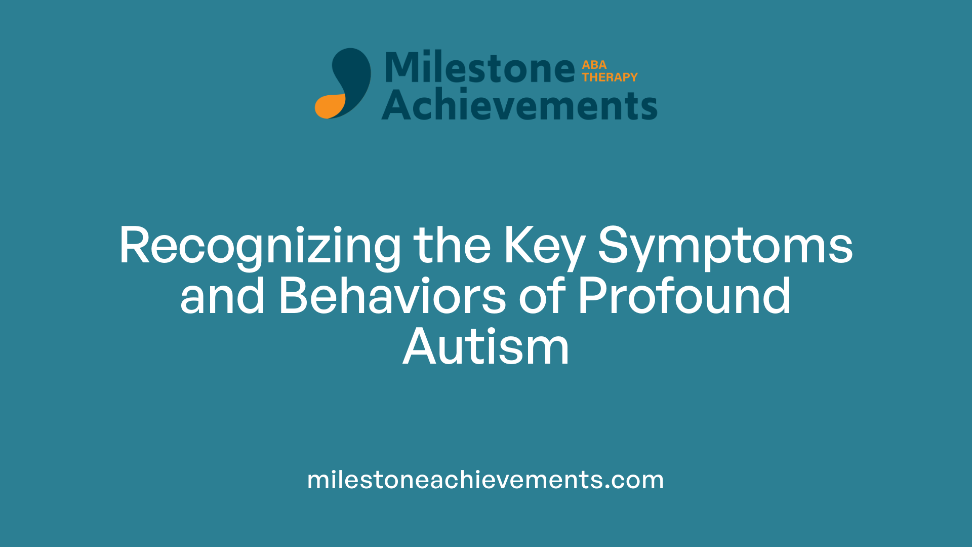 Recognizing the Key Symptoms and Behaviors of Profound Autism