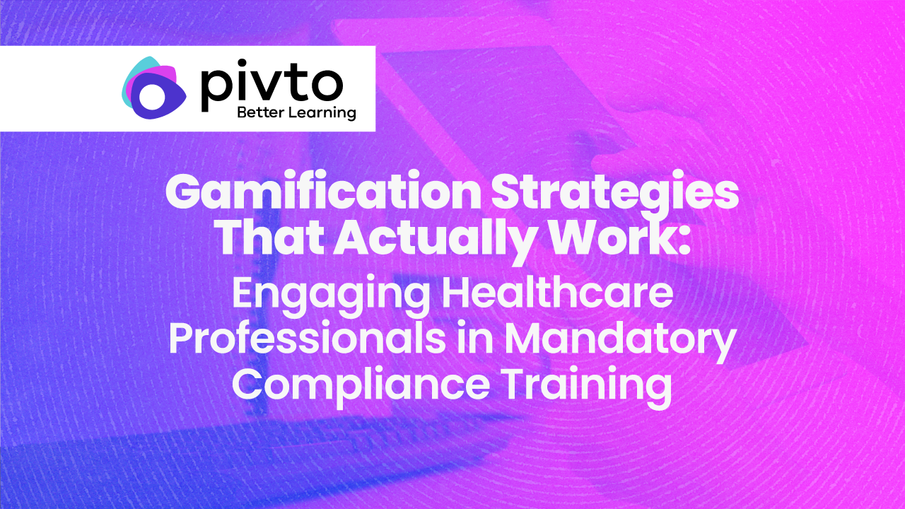 Gamification Strategies That Actually Work:   Engaging Healthcare Professionals in Mandatory Compliance Training 
