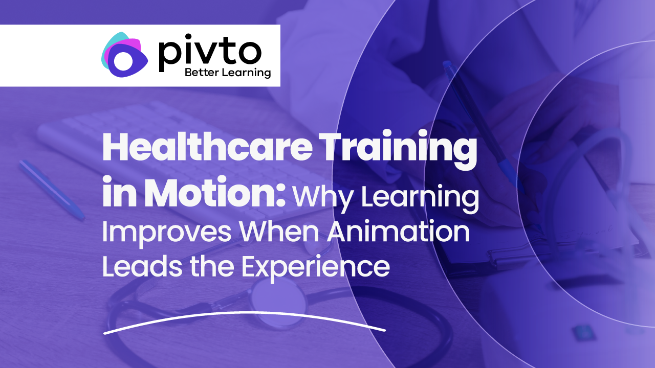 Healthcare Training in Motion: Why Learning Improves When Animation Leads the Experience 