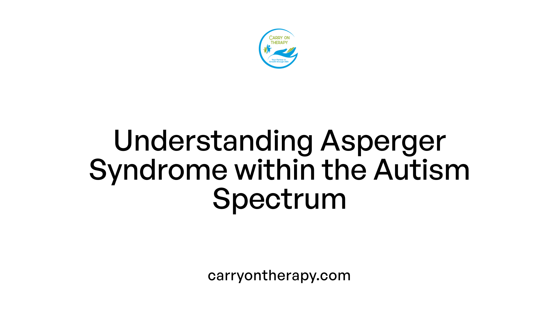 Understanding Asperger Syndrome within the Autism Spectrum