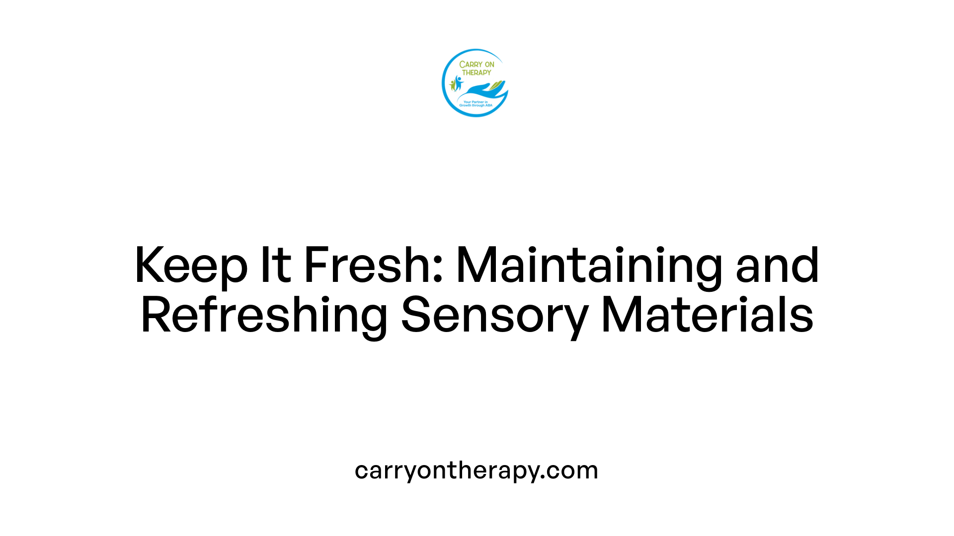 Keep It Fresh: Maintaining and Refreshing Sensory Materials