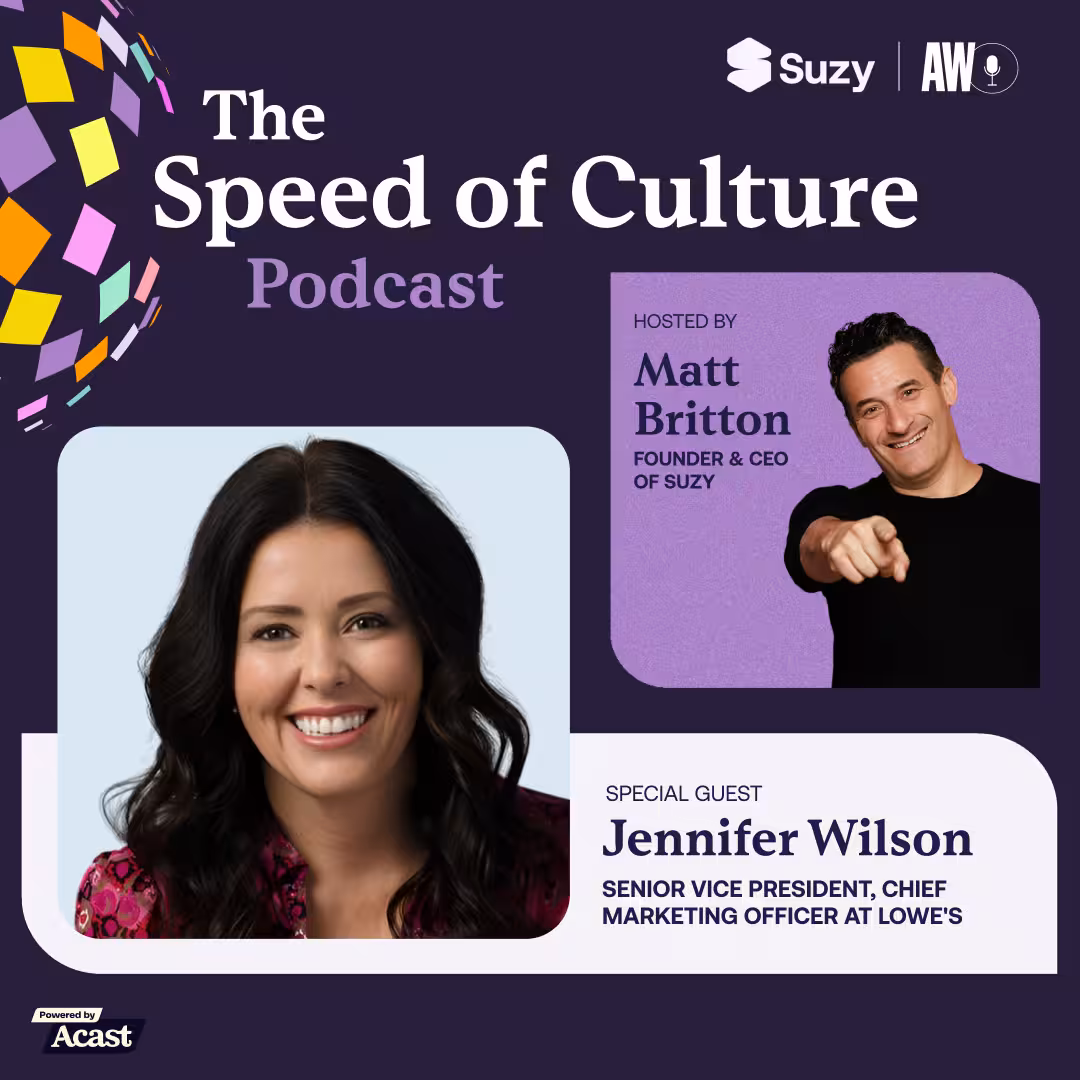 Speed of Culture podcast cover by Suzy featuring host Matt Britton, Founder and CEO of Suzy, and special guest Jennifer Wilson, Senior Vice President and Chief Marketing Officer at Lowe’s.