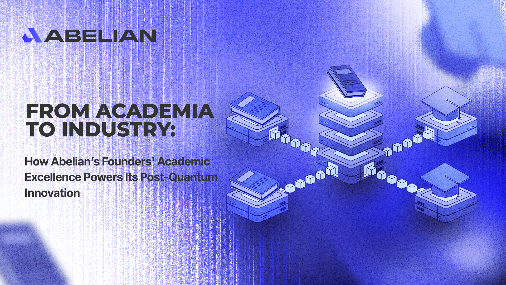 From Academia To Industry: How Abelian's Founders' Academic Excellence Powers Its Post-Quantum Innovation