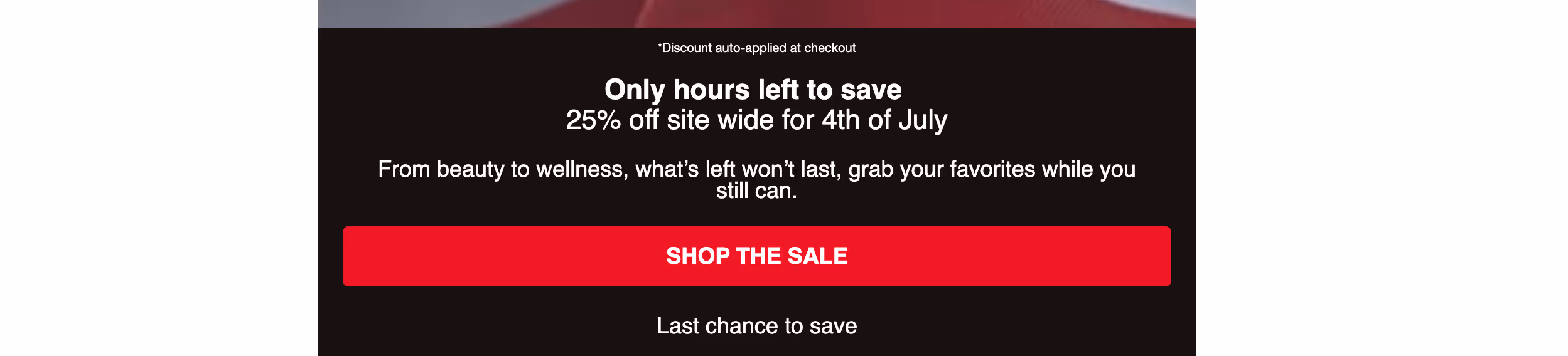Screenshot of 4th of July email promotion showing 'Only hours left to save 25% off site wide' with red 'SHOP THE SALE' button and 'Last chance to save' text on dark background