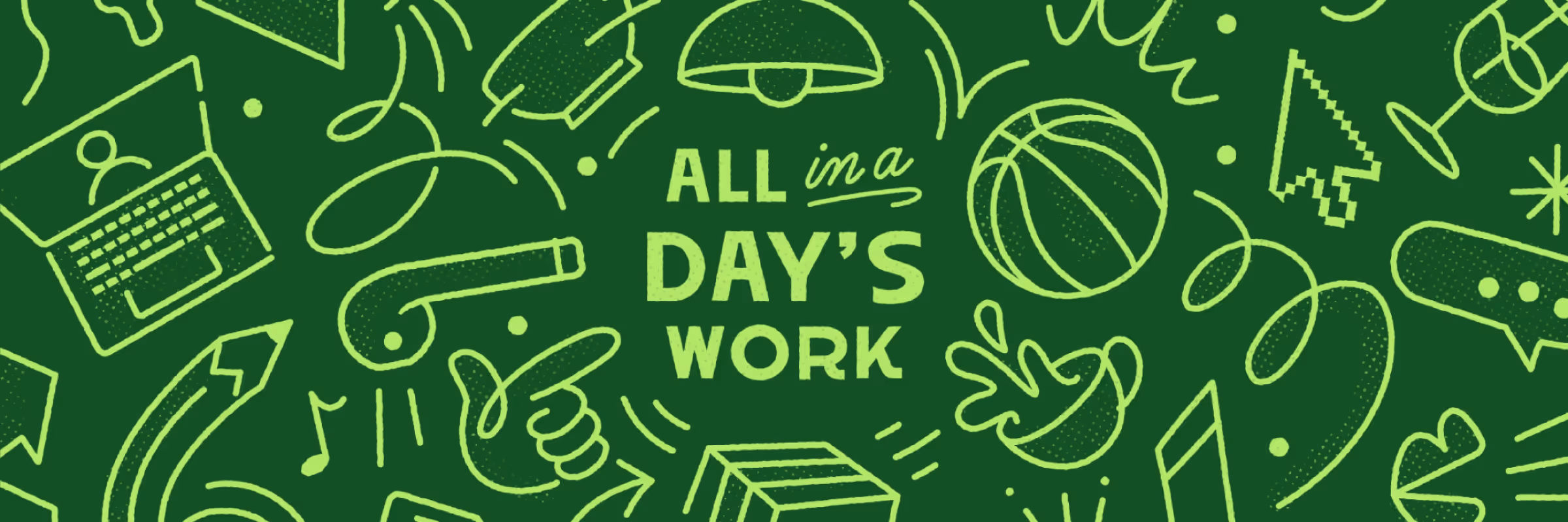 Green background with various icons like a laptop, basketball, coffee cup, hand pointing, and the text 'ALL in a DAY'S WORK' in the center.