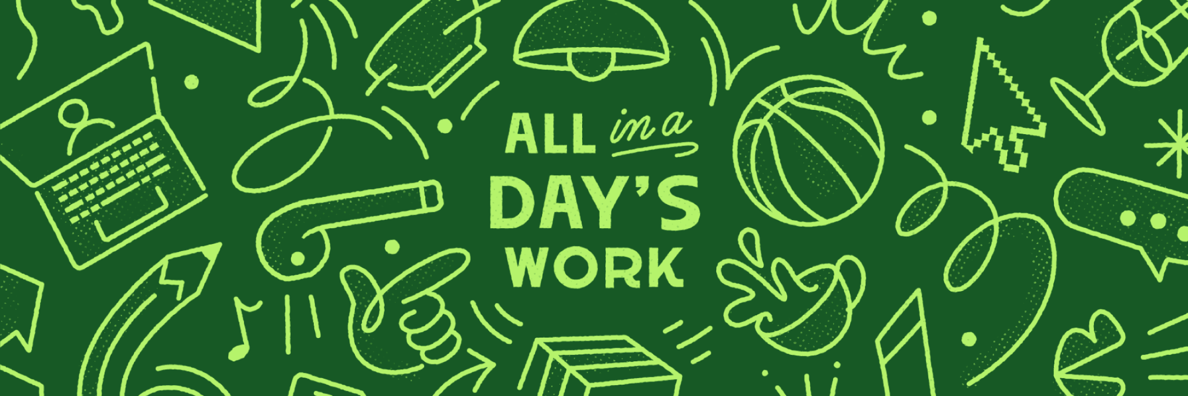 Green background with various icons like a laptop, basketball, coffee cup, hand pointing, and the text 'ALL in a DAY'S WORK' in the center.