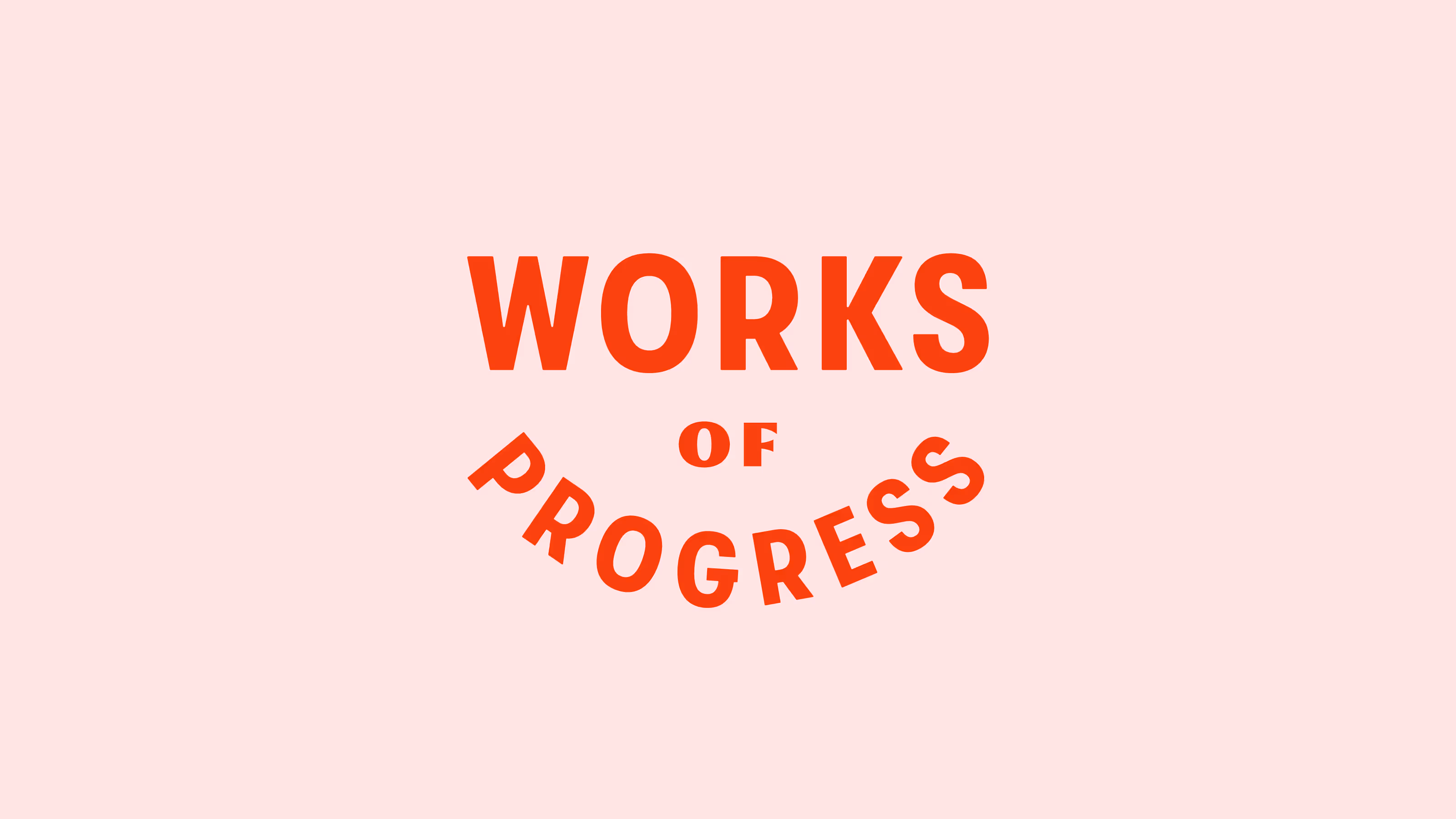 Orange text reading WORKS OF PROGRESS on a light pink background.