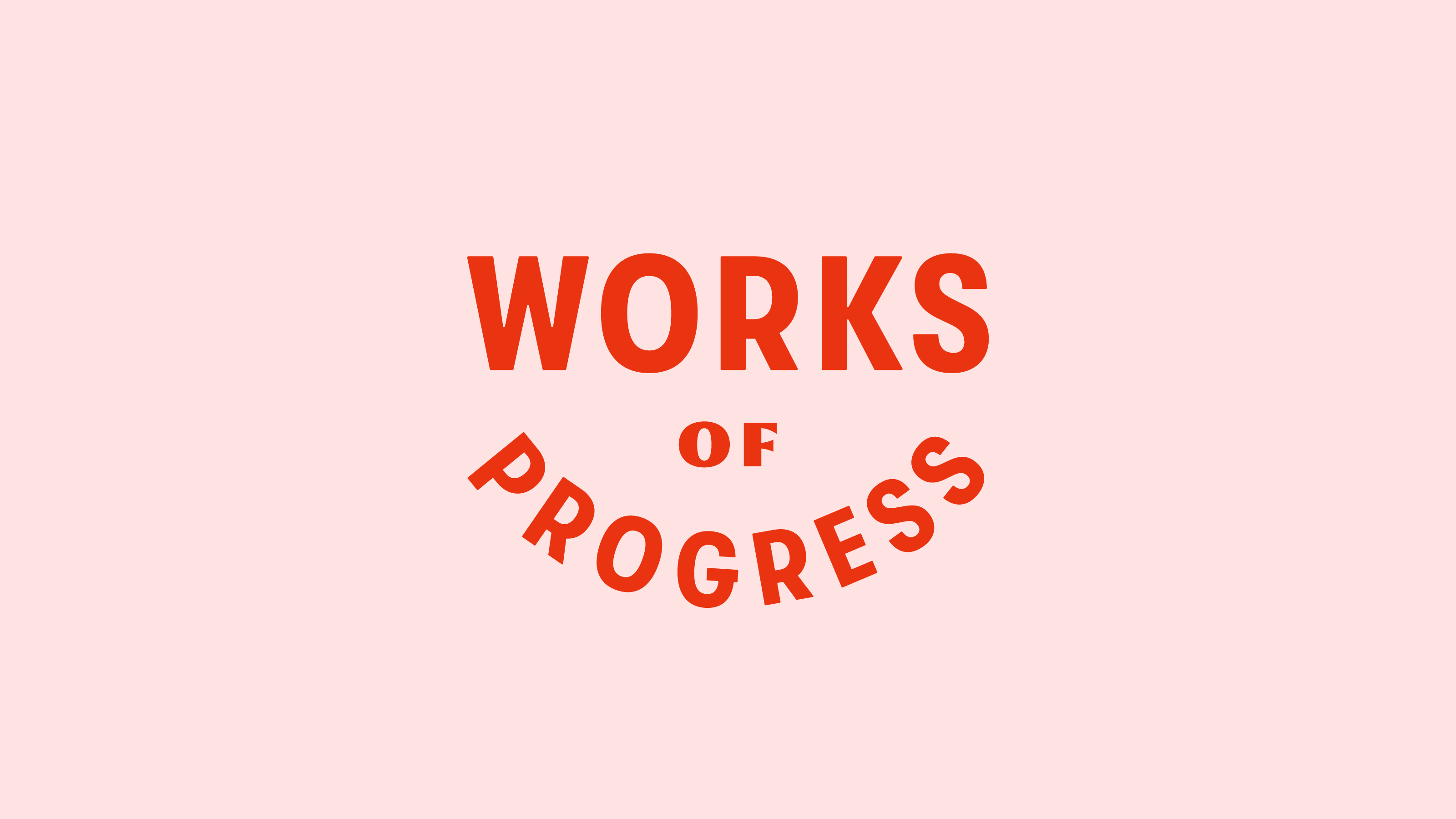Orange text reading WORKS OF PROGRESS on a light pink background.