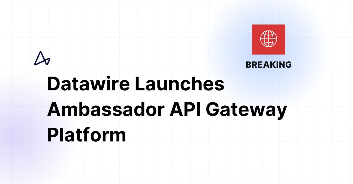  Datawire Launches Ambassador API Gateway Platform