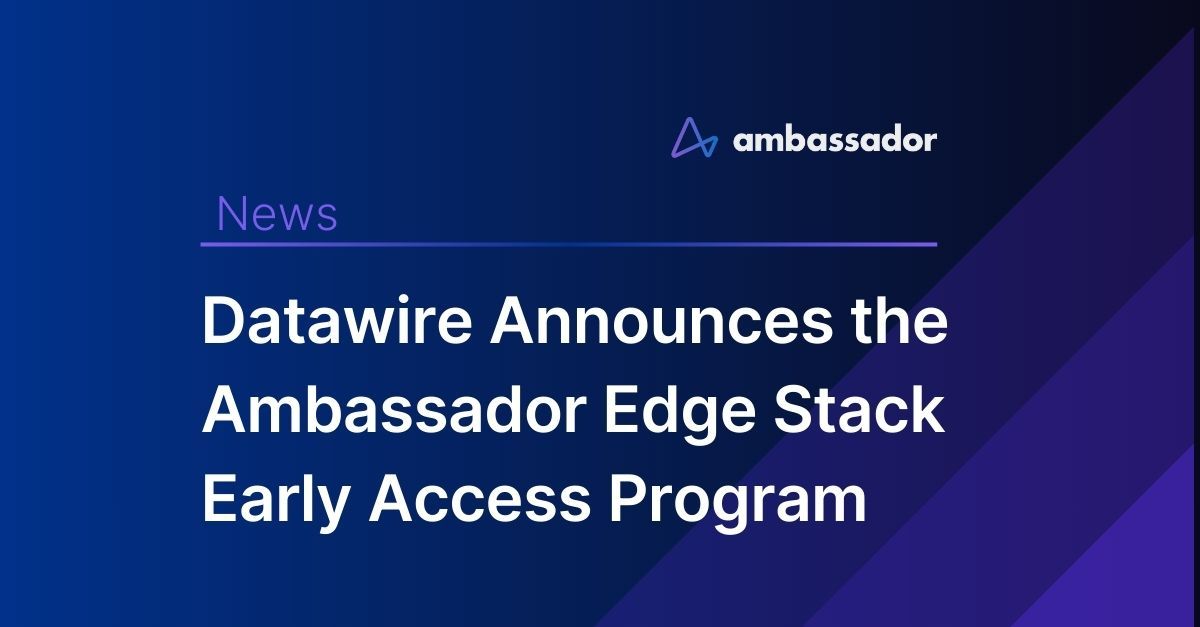 Datawire Announces the Ambassador Edge Stack Early Access Program