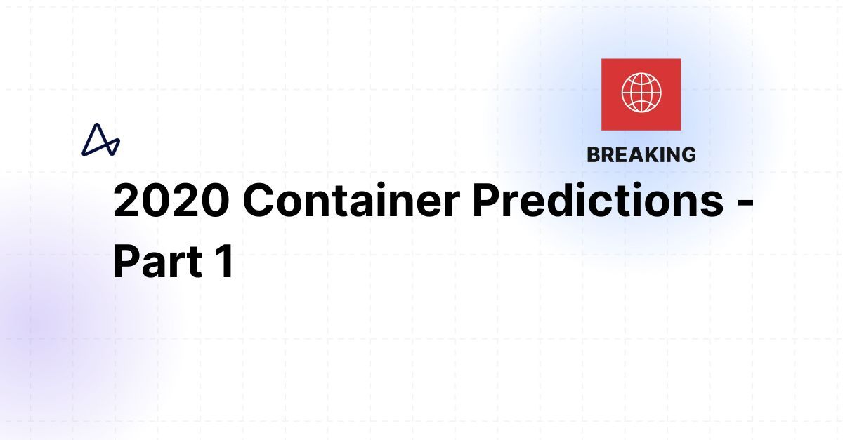 2020 Container Predictions - Part 1