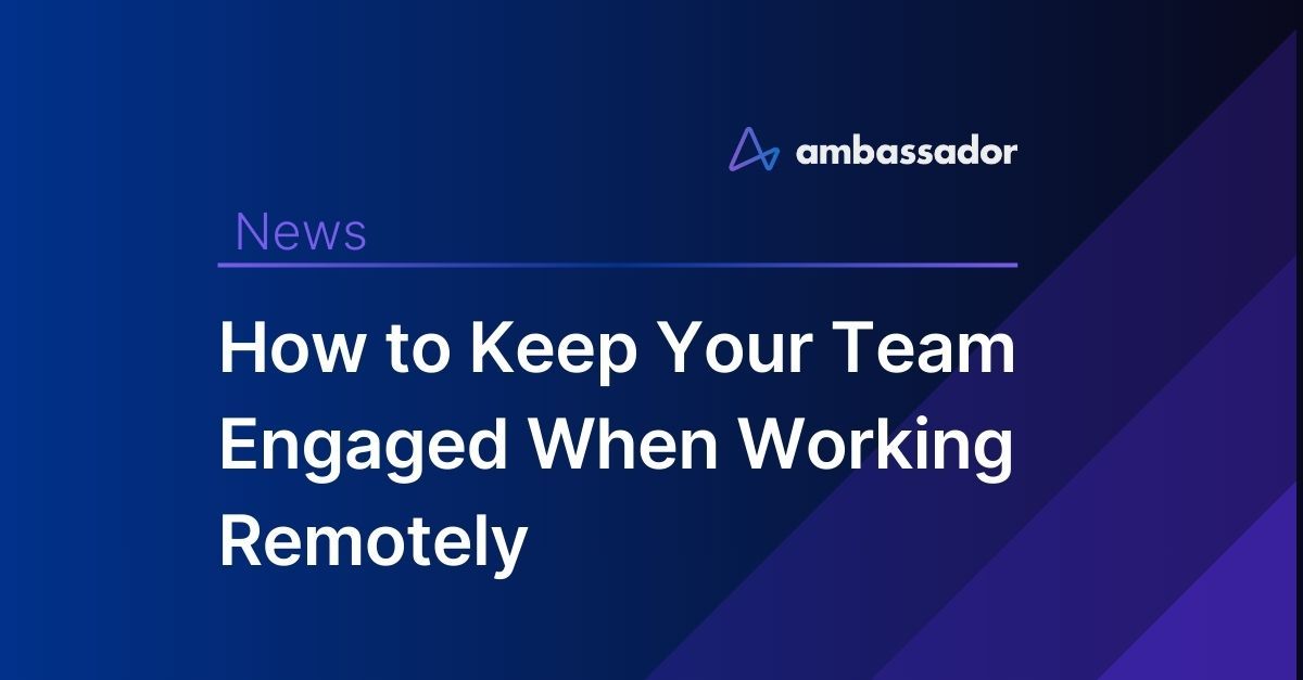 How to Keep Your Team Engaged When Working Remotely