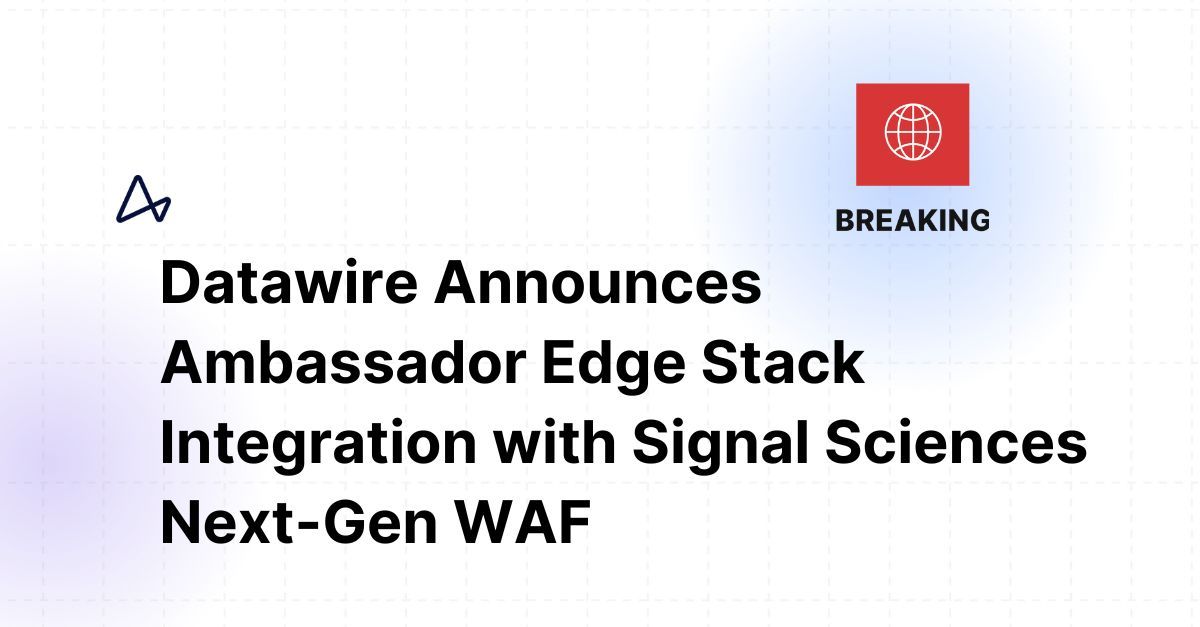 Datawire Announces Ambassador Edge Stack Integration with Signal Sciences Next-Gen WAF