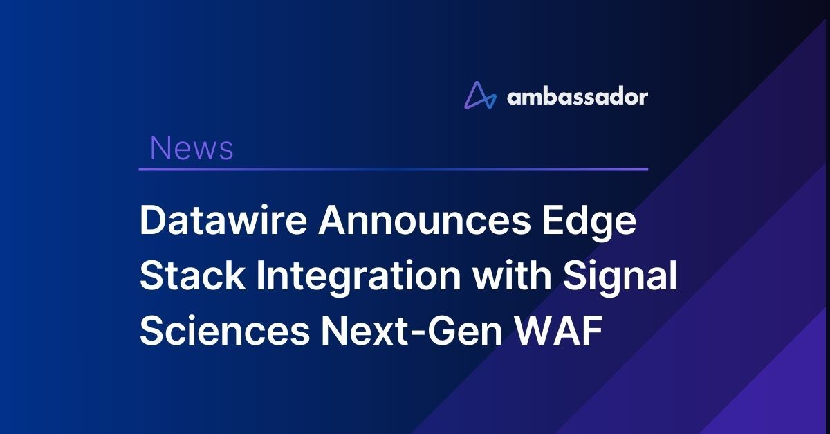 Datawire Announces Edge Stack Integration with Signal Sciences Next-Gen WAF