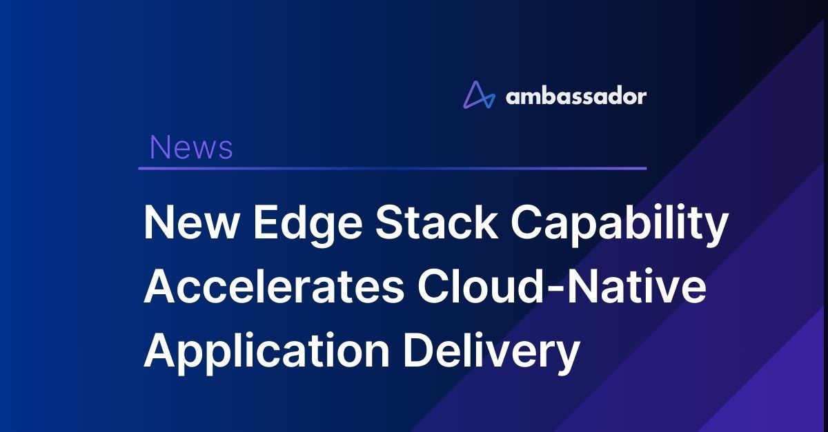 New Edge Stack Capability Accelerates Cloud-Native Application Delivery