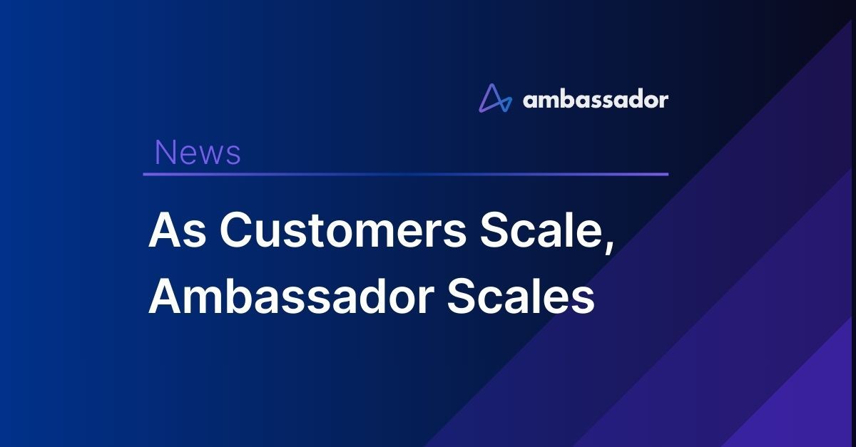 As Customers Scale, Ambassador Scales