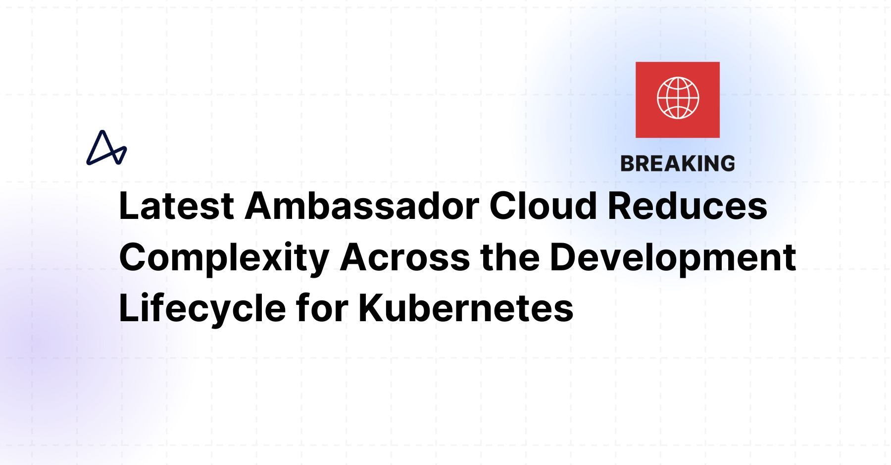 Latest Ambassador Cloud Reduces Complexity Across the Development Lifecycle for Kubernetes