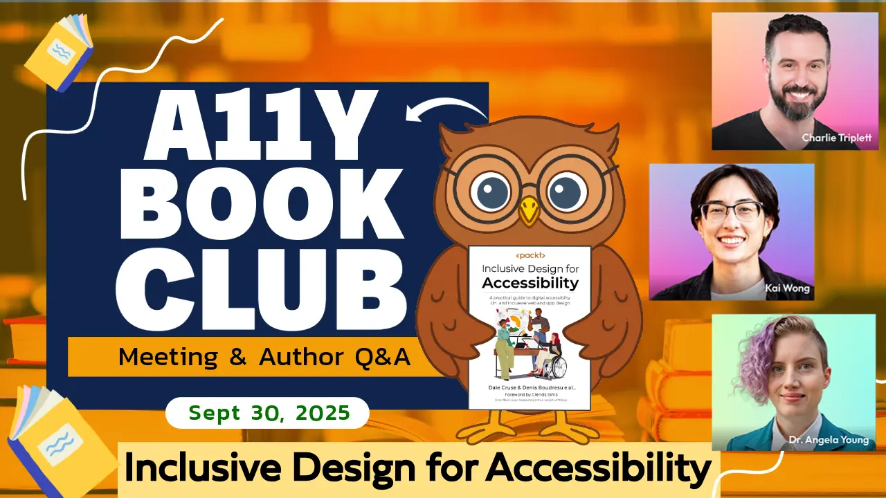 A11y Book Club Meeting & Author Q&A, Sept 30, 2025, Inclusive Design for Accessibility with Charlie Triplett, Kai Wong, Dr. Angela Young.