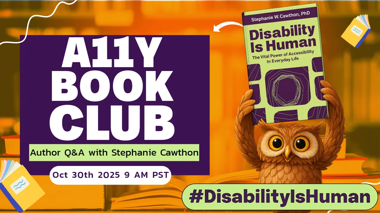 Promotional graphic for the A11y Book Club featuring the book Disability Is Human by Dr. Stephanie W. Cawthon. The owl mascot holds the book above its head in a library setting. Text reads: ‘A11y Book Club — Author Q&A with Stephanie Cawthon. Oct 30th, 2025, 9 AM PST.’ A green banner at the bottom includes the hashtag #DisabilityIsHuman.