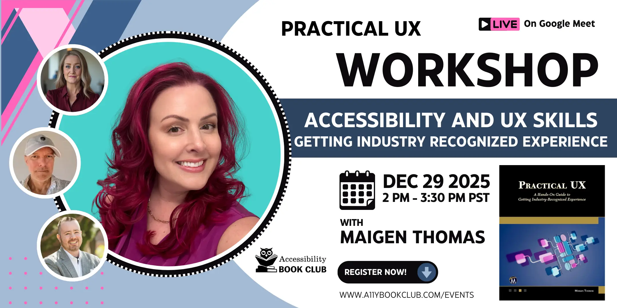 Accessibility Book Club event titled "Practical UX Workshop: Accessibility and UX Skills for Getting Industry-Recognized Experience." The right side displays the event date, December 29, 2025, from 2 PM to 3:30 PM PST, and features the book cover for Practical UX. The center shows a large photo of author Maigen Thomas. On the left are smaller photos of Crystal Scott, Ricky Onsman, and John Farrell. A badge at the top reads “Live on Google Meet,” and a button at the bottom says “Register Now” with the website a11ybookclub.com/events.