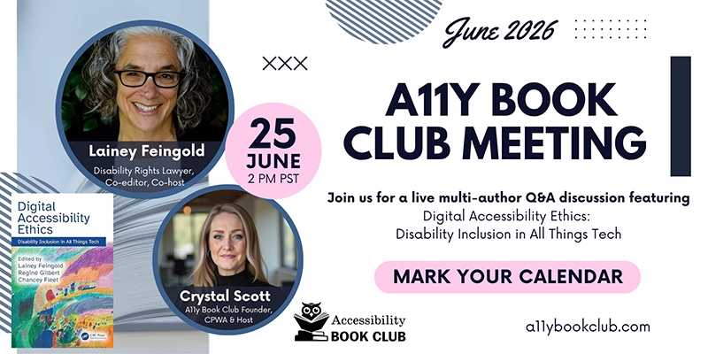 June 2026 Accessibility Book Club meeting featuring a live multi-author Q&A on Digital Accessibility Ethics. The event takes place June 25 at 2 PM PST and features co-host Lainey Feingold and host Crystal Scott, CPWA. More information is available at allybookclub.com.