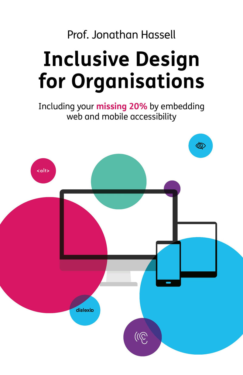 Inclusive Design for Organisations book cover: black title text above overlapping pink, teal, blue and purple circles behind a desktop monitor, tablet and phone, with small icons for alt text, hearing and dyslexia