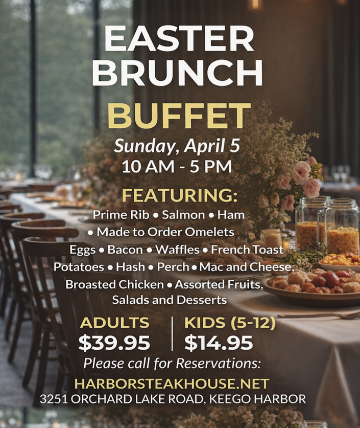 Easter Brunch Buffet advertisement with details: Sunday, April 5, 10 AM - 5 PM featuring prime rib, salmon, ham, made-to-order omelets, eggs, bacon, waffles, French toast, potatoes, hash, perch, mac and cheese, broasted chicken, assorted fruits, salads, and desserts. Pricing: Adults $39.95, Kids (5-12) $14.95. Call for reservations at harborsteakhouse.net, 3251 Orchard Lake Road, Keego Harbor.