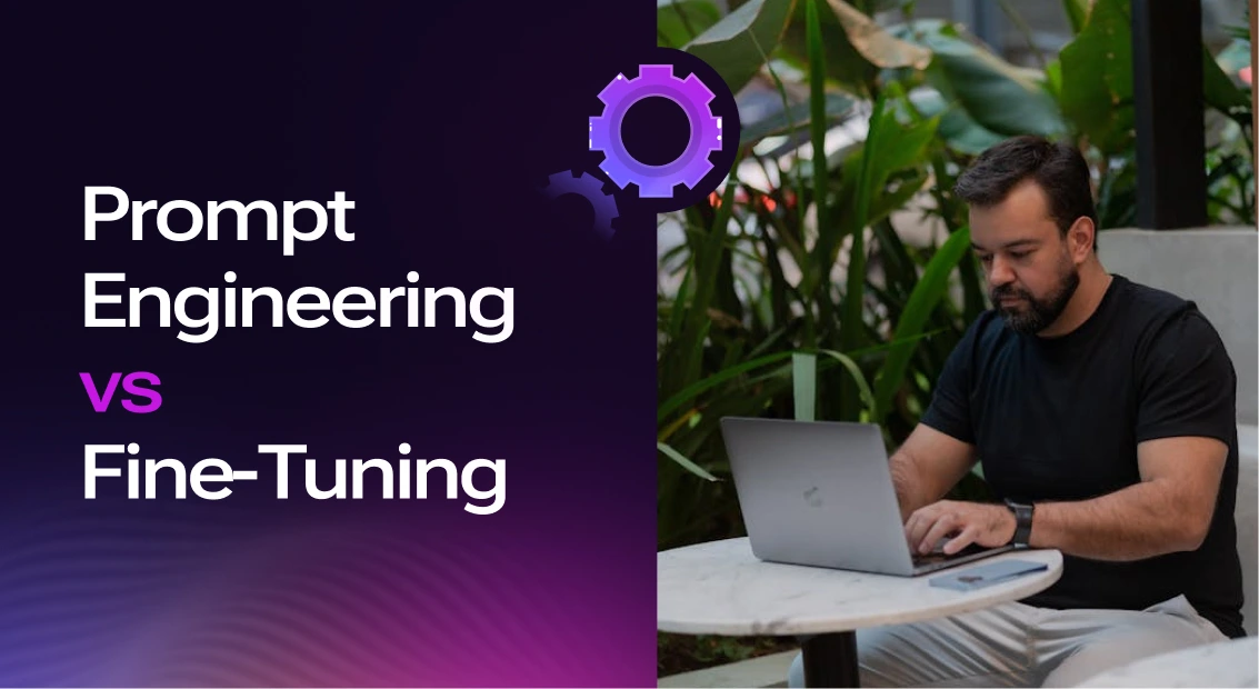 Prompt Engineering vs Fine-Tuning: Key Differences, Benefits, and When to Use Each
