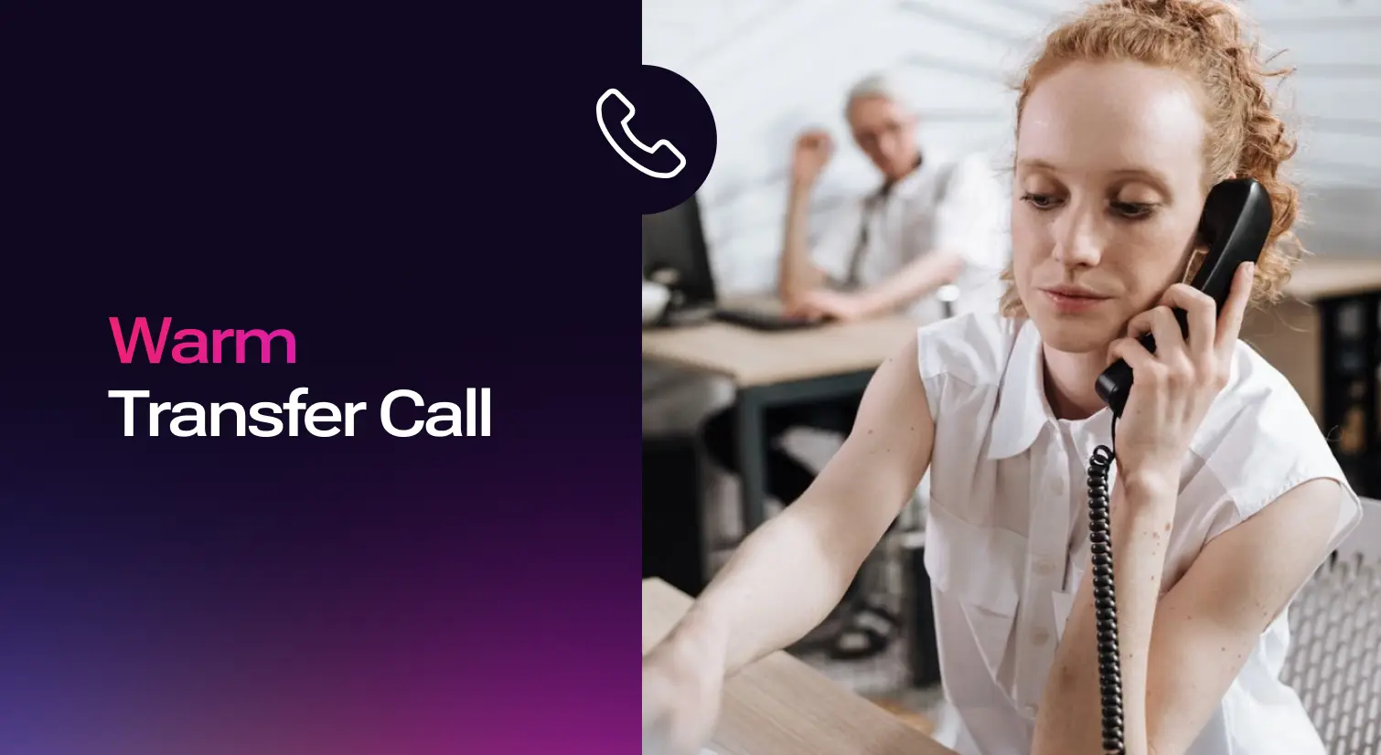 What Is a Warm Transfer Call? (And How to Do it Right)