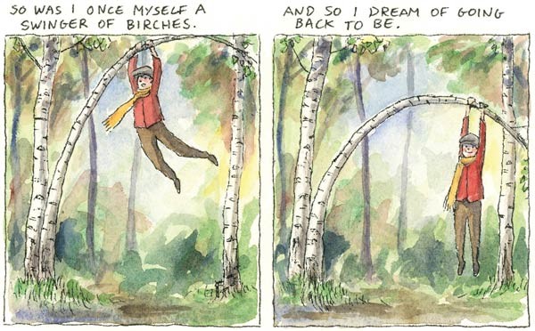So was I once myself a swinger of birches. And so I dream of going back to be.