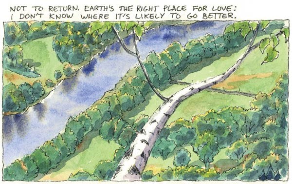 Not to return. Earth's the right place for love: I don't know where it's likely to go better.