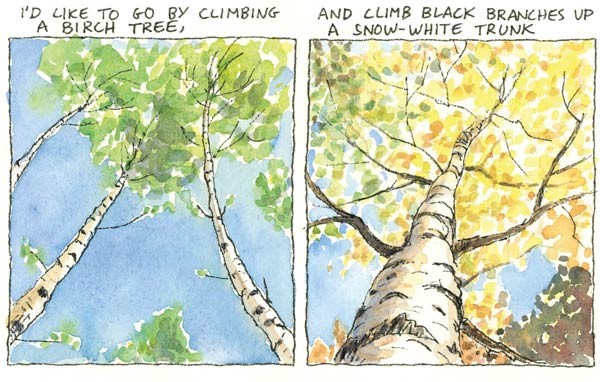  I'd like to go by climbing a birch tree, And climb black branches up a snow-white trunk